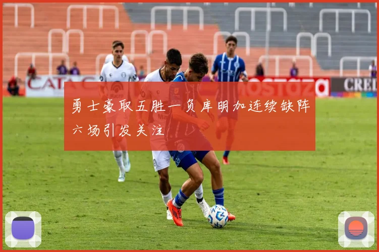 勇士豪取五胜一负库明加连续缺阵六场引发关注